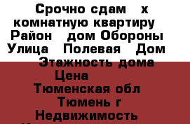 Срочно сдам 2-х комнатную квартиру! › Район ­ дом Обороны › Улица ­ Полевая › Дом ­ 105 › Этажность дома ­ 16 › Цена ­ 20 000 - Тюменская обл., Тюмень г. Недвижимость » Квартиры аренда   . Тюменская обл.,Тюмень г.